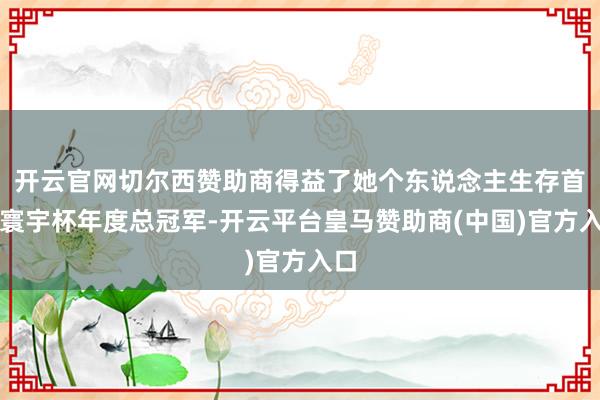 开云官网切尔西赞助商得益了她个东说念主生存首个寰宇杯年度总冠军-开云平台皇马赞助商(中国)官方入口